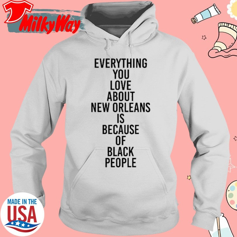 Official Everything You Love About New Orleans Is Because Of Black People Tee Shirt