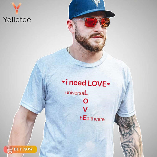 I need love Universal healthcare shirt