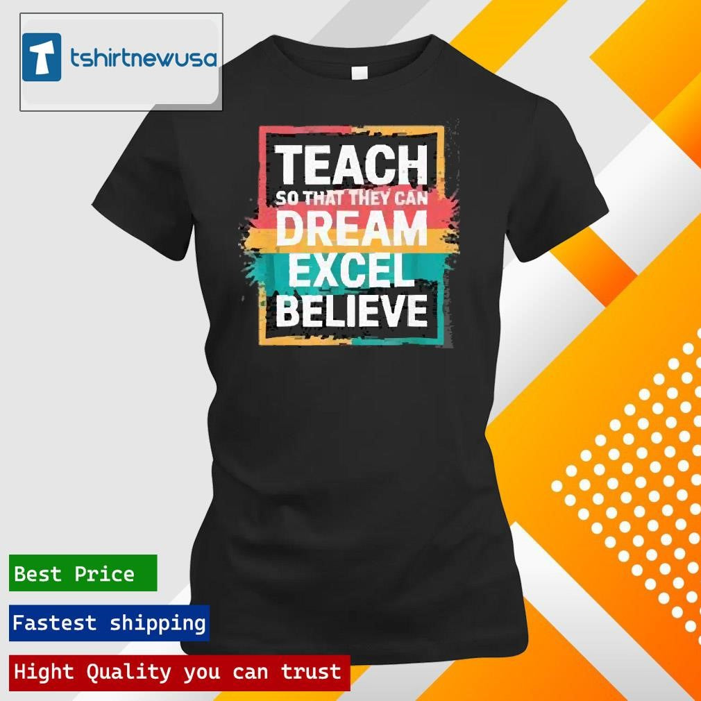 Original Teach So That They Can Dream Excel Teacher Black History Bhm 2025 T Shirt