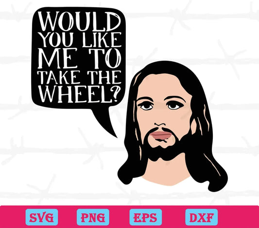 Would You Like Me To Take The Wheel Jesus, High-Quality Svg Files