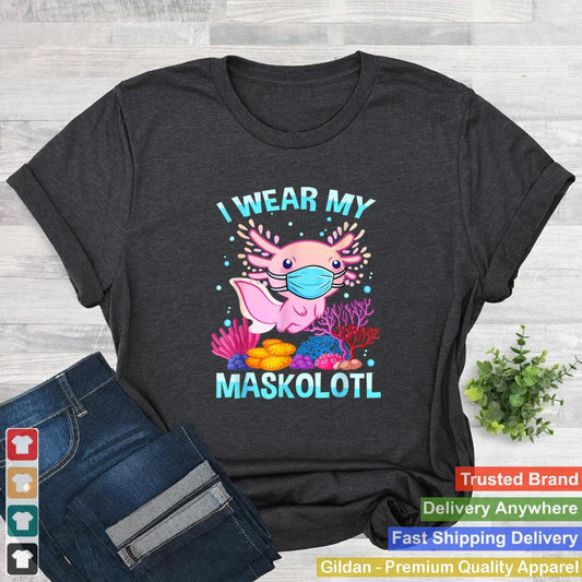 I Wear My Maskolotl Funny Cute Axolotl Kawaii Face Mask T Shirt