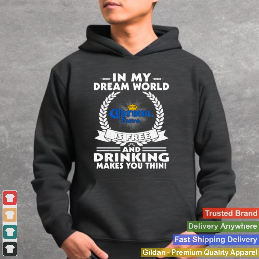 In My Dream World Corona Extra Is Free And Drinking Make You Thin Shirt