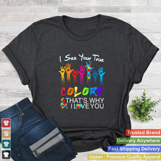 Autism I see your true colors thats why I love you shirt