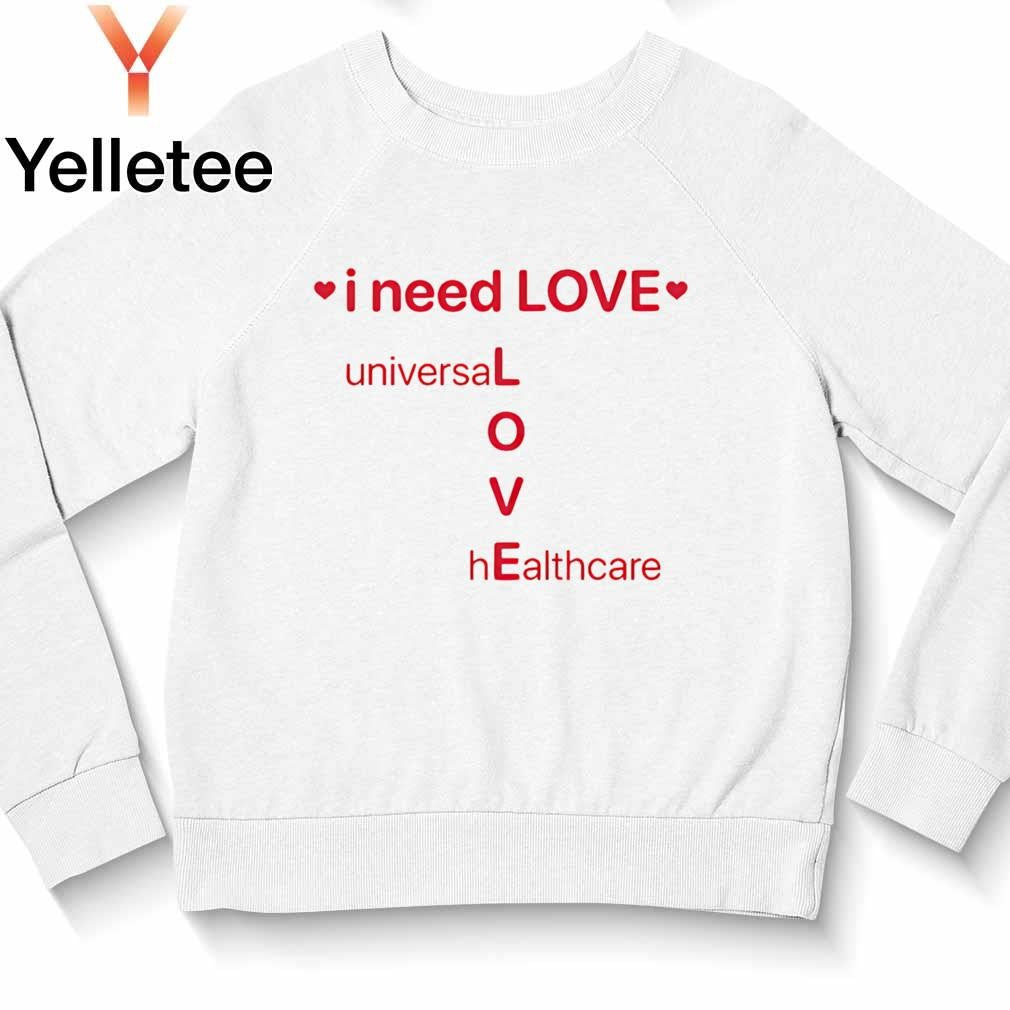 I need love Universal healthcare shirt