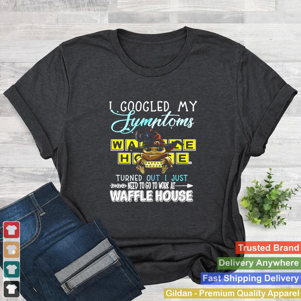 Baby Yoda Hug I Googled My Symptoms Turns Out I Just Need To Go To Work At Waffle House shirt