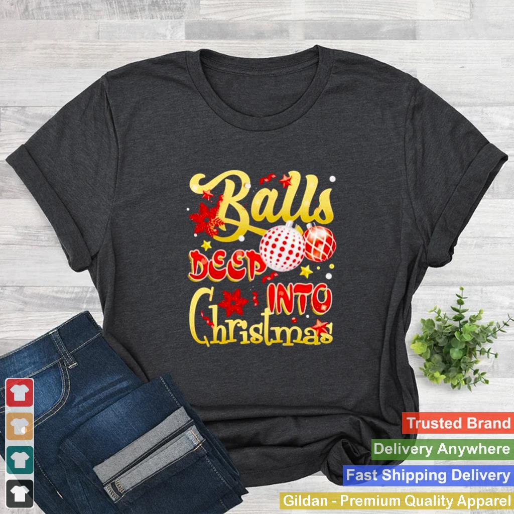 balls deep into christmas shirt