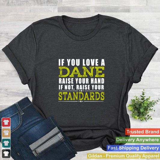 If You Love A Dane Raise Your Hand If Not Raise Your Standards Shirt