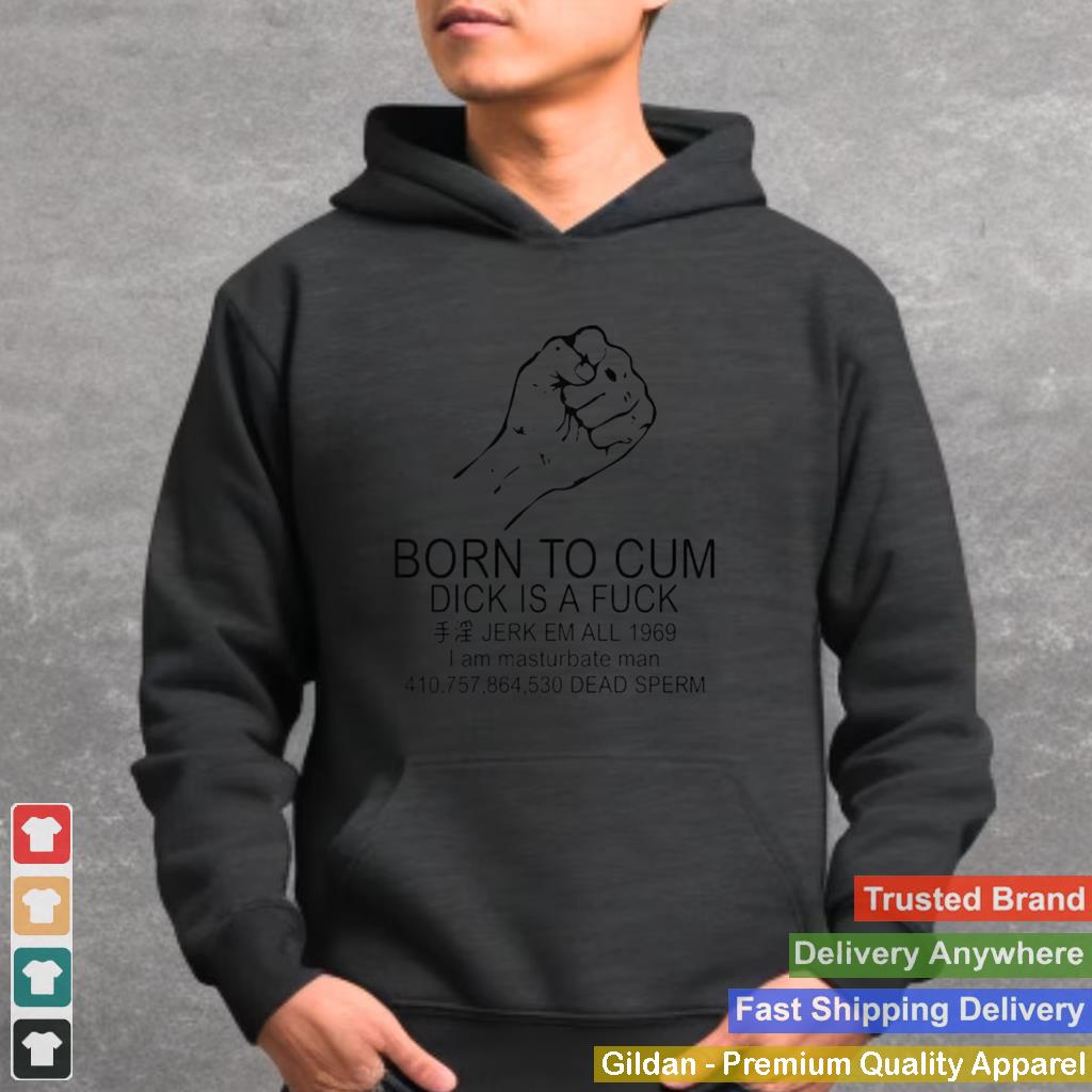 Best born to cum dick is a fuck shirt