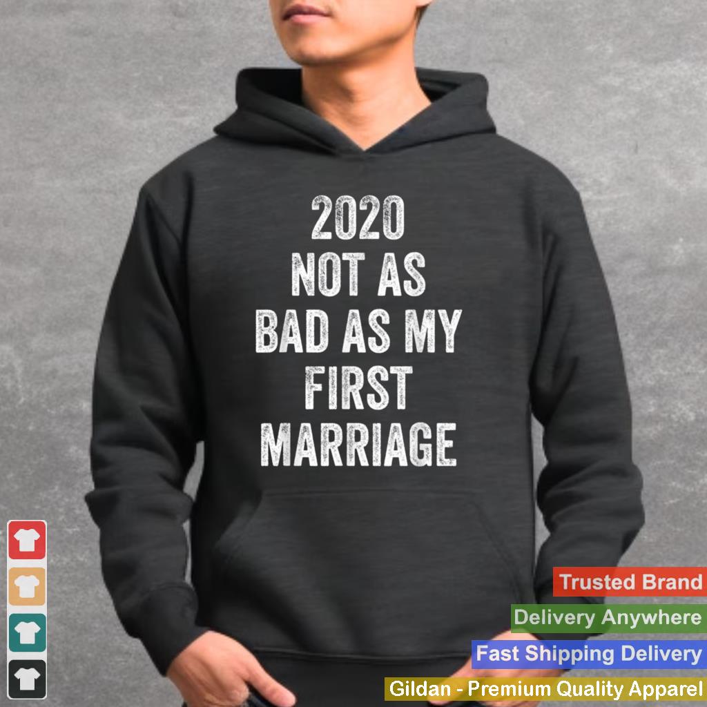 2020 Not As Bad As My First Marriage shirt