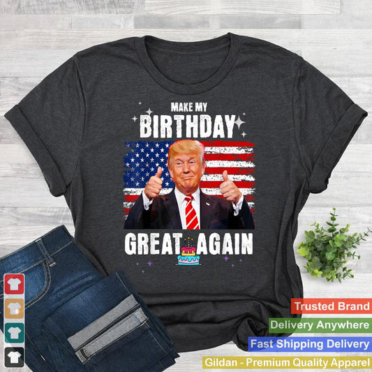 Make My Birthday Great Again, Trump Fan Birthday Gift Tee