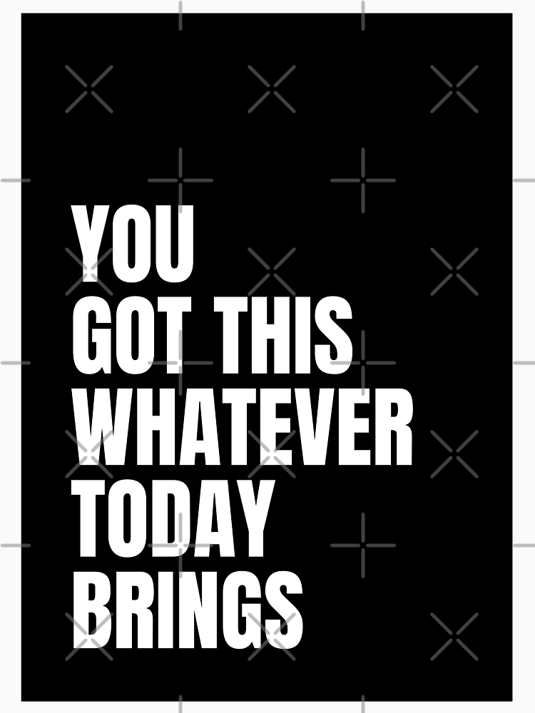 You Got This Whatever Today Brings By Onepopart Style 2