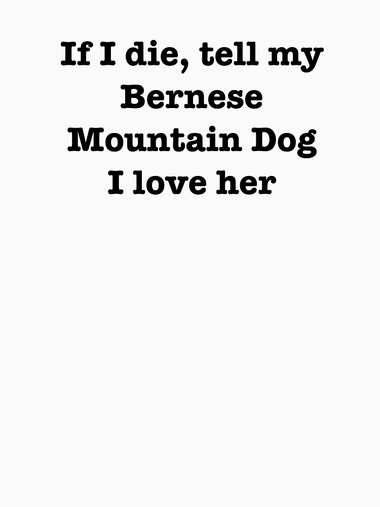 If I Die Tell My Bernese Mountain Dog I Love Her By Jordanm31