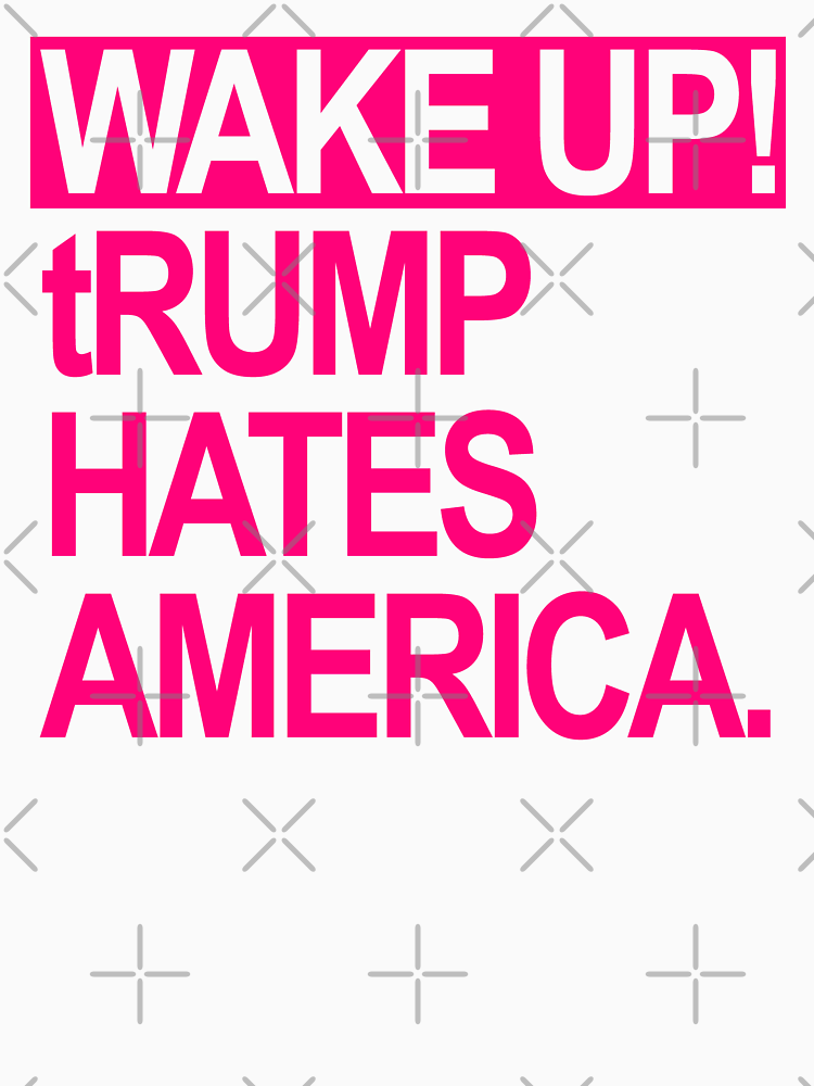 Wake Up Trump Hates America Hot Pink 3 By Thelittlelord