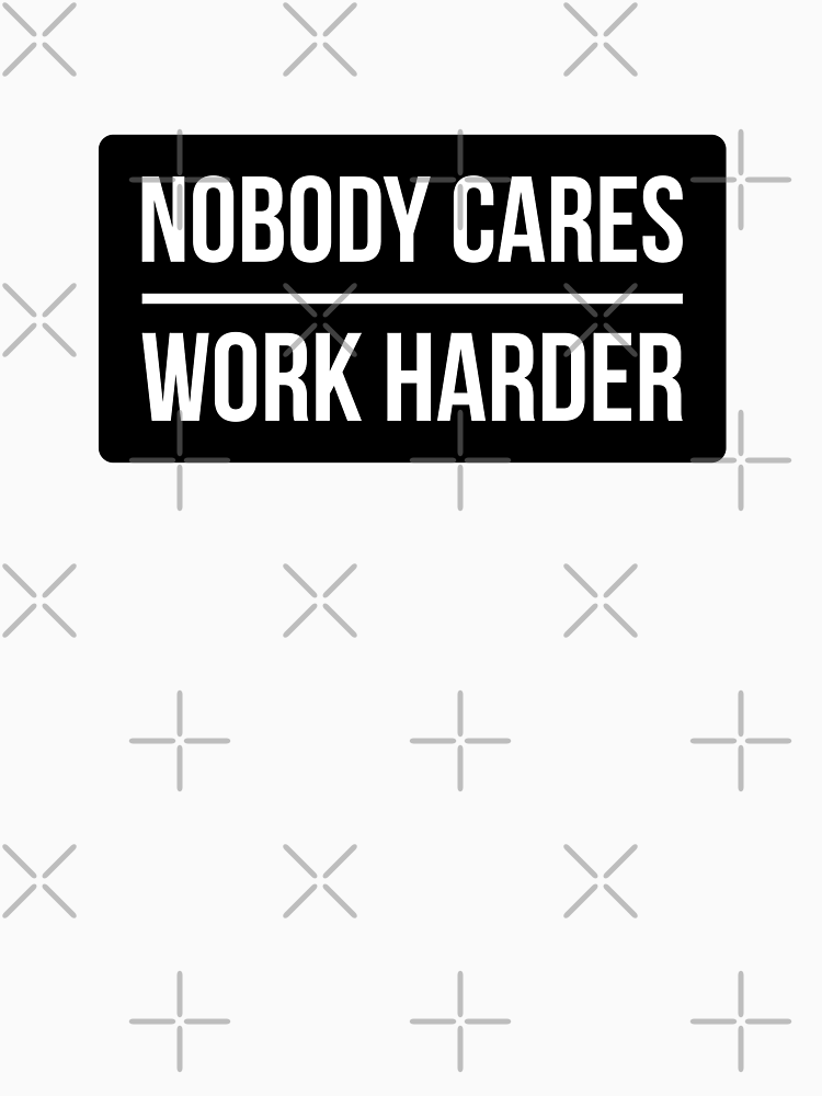 Nobody Cares Work Harder Black Design By Filipeferreira