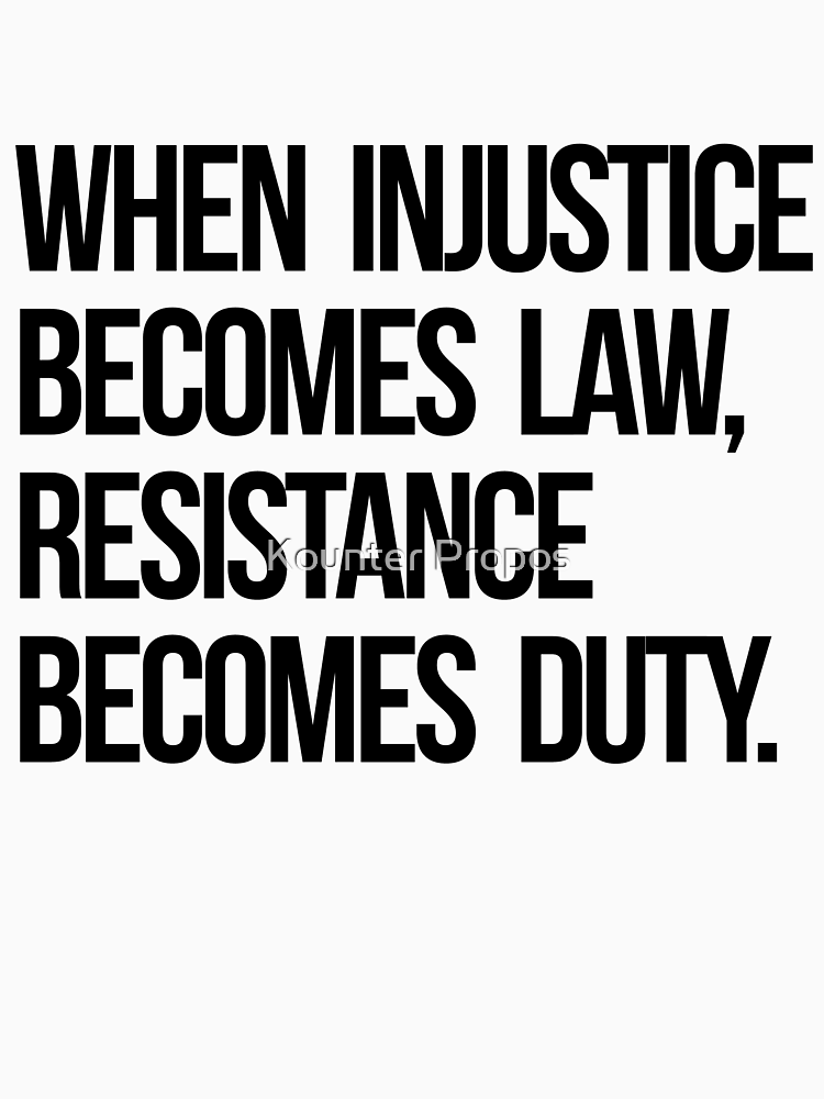 When Injustice Become Law Resistance Becomes Duty By Kounterpropos