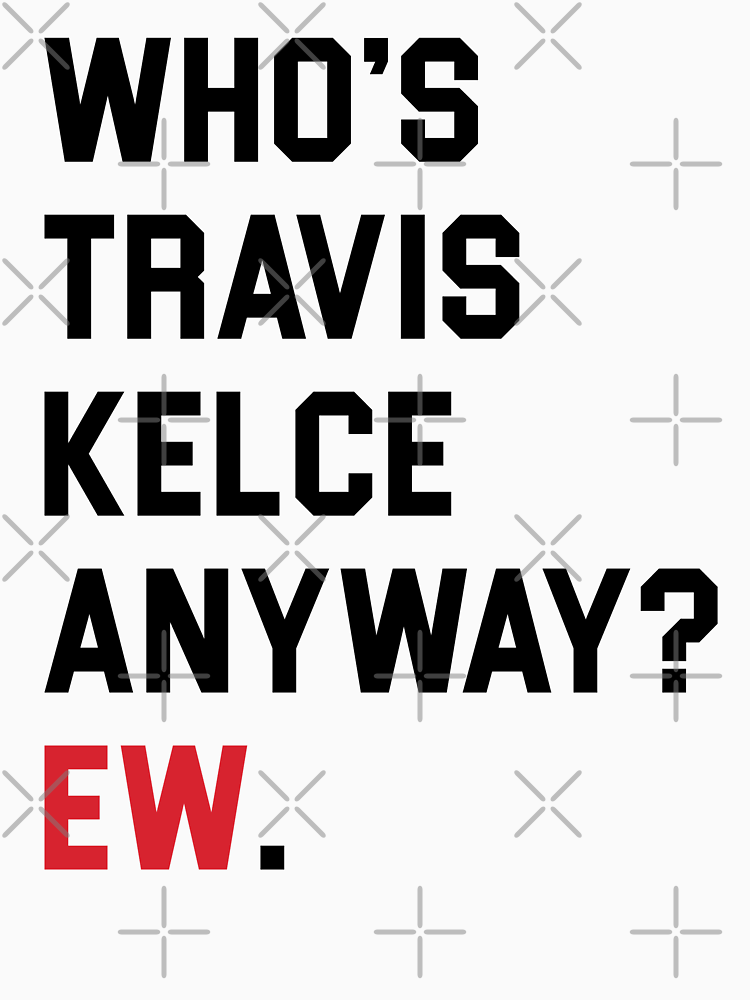 Who S Travis Kelce Anyway Ew By Damgoodgame