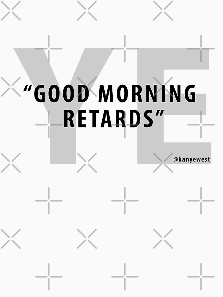 Ye Quote Good Morning Retards By Primalflux