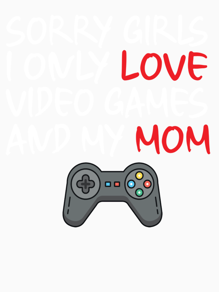 Sorry Girl I Only Love Video Games And My Mom Funny Valentine By Theanimefactor