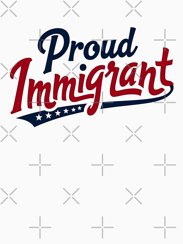 Proud Immigrant Immigrants Make America Great Anti Trump By Funnyyear2025