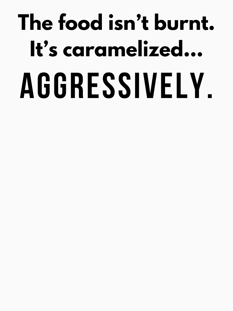 Aggressively Caramelized Food Funny Cooking Quote By Bobparduephoto