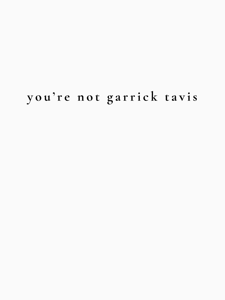 You Re Not Garrick Tavis By Mightypenshop