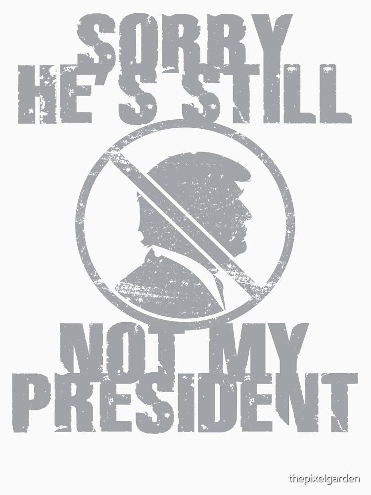 Trump Still Not My President By Thepixelgarden