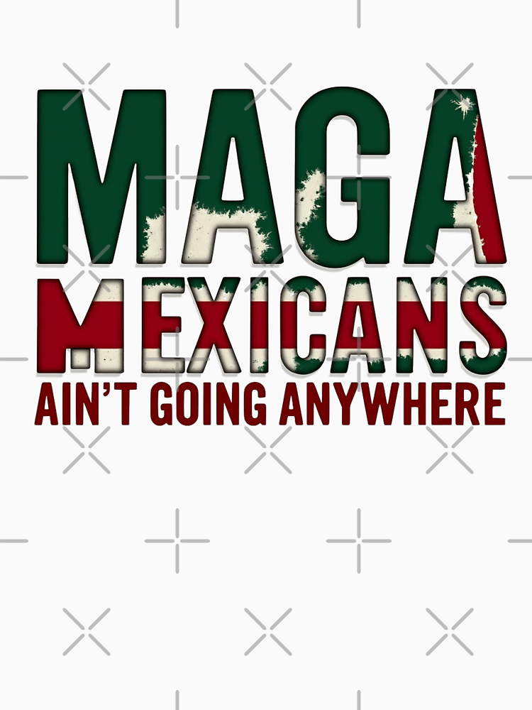 Mexicans Ain T Going Anywhere Our Land Too Anti Trump By Playfulpositive