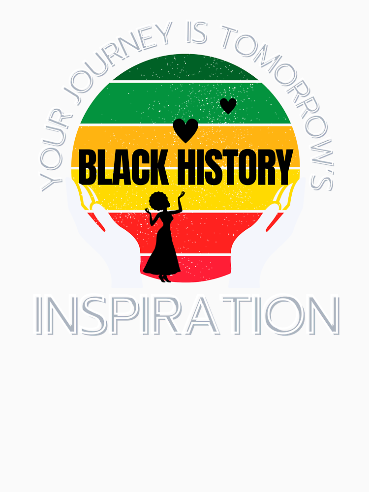 Black History Month Your Journey Is Tomorrow S Inspiration By Wgbtee