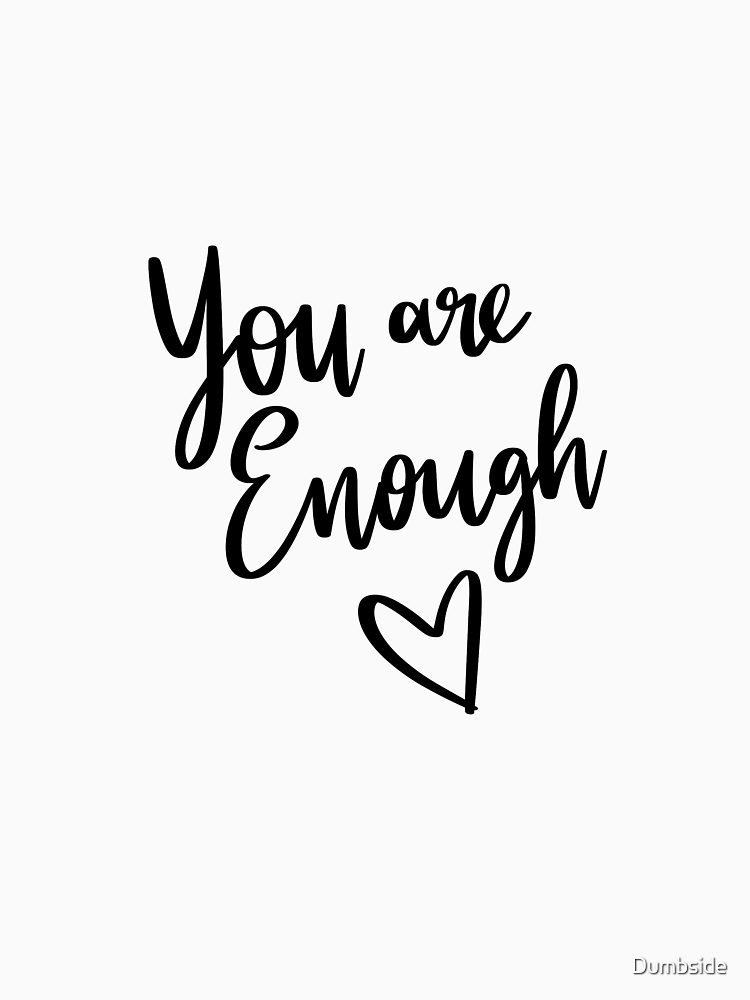 You Are Enough By Dumbside