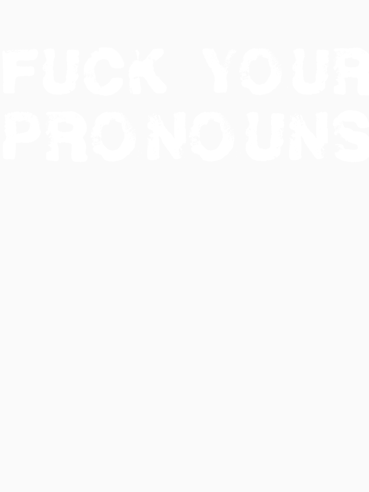 Fuck Your Pronouns By Yibbydesign