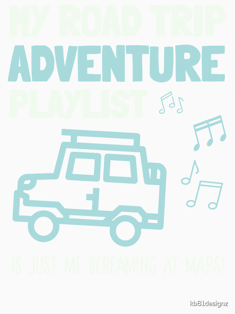 My Roadtrip Adventure Playlist Is Just Me Screaming At Maps T Shirt By Kb81Designz