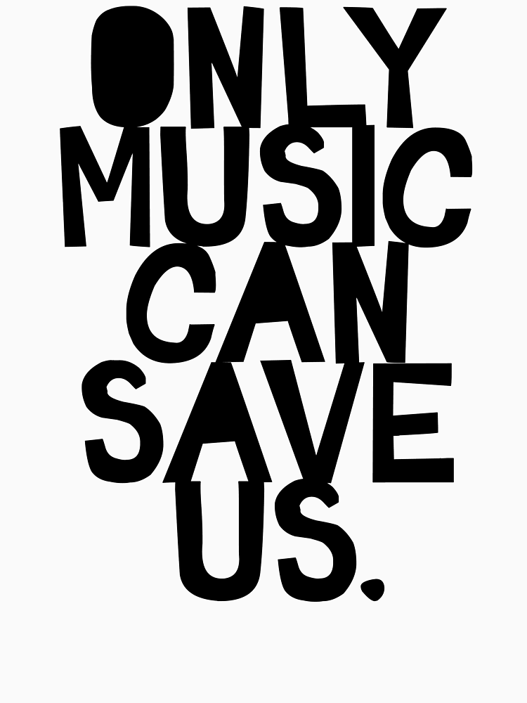 Only Music Can Save Us By Theloveshop