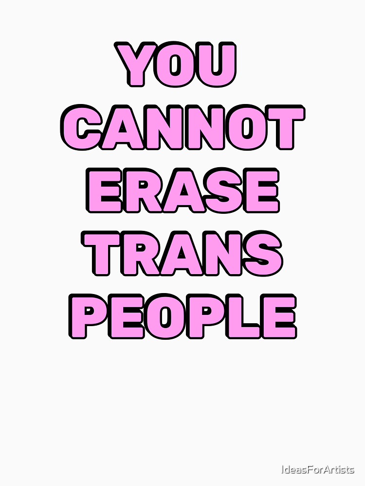 You Cannot Erase Trans People Trans Rights By Ideasforartists