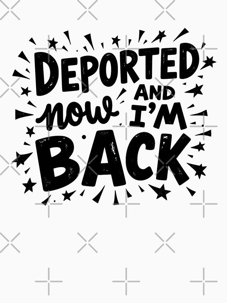 Deported And Now I M Back Anti Trump Funny Sayings By Snacksports2024