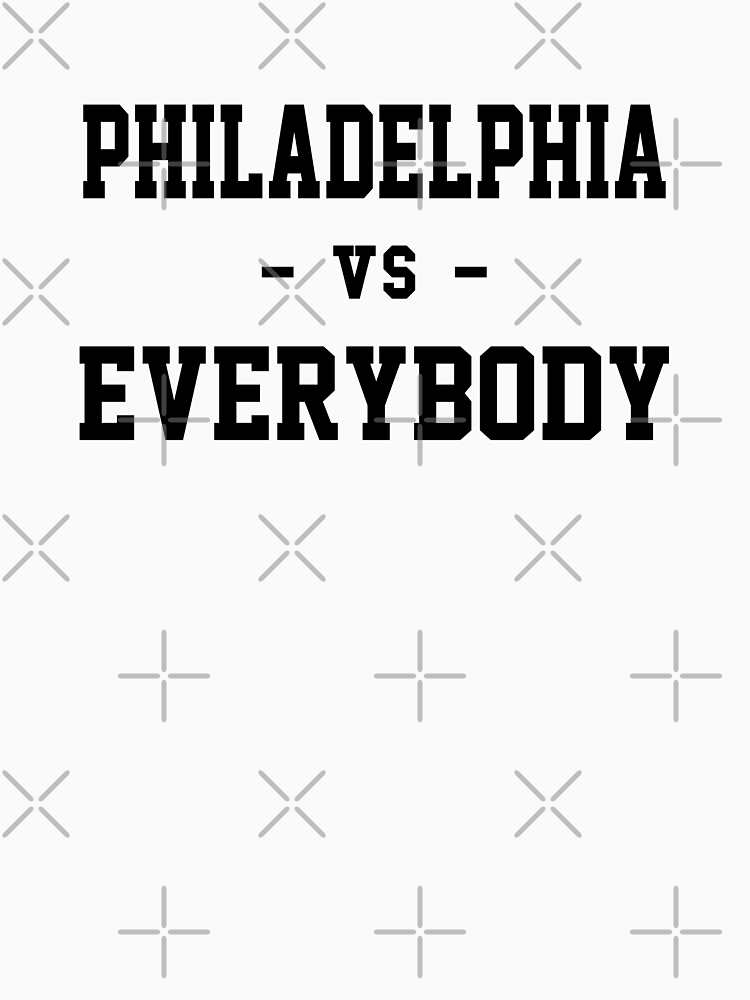 Philadelphia Vs Everybody By Heeheetees