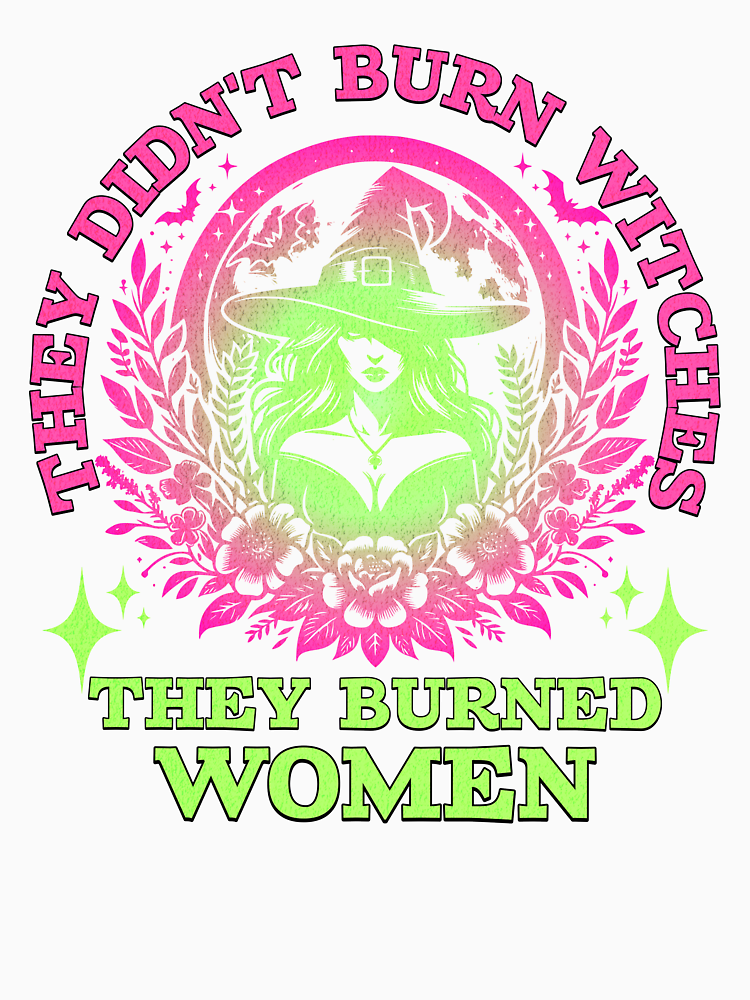 They Didn T Burn Witches They Burnt Women Neon Green And Pink By Witchyarty