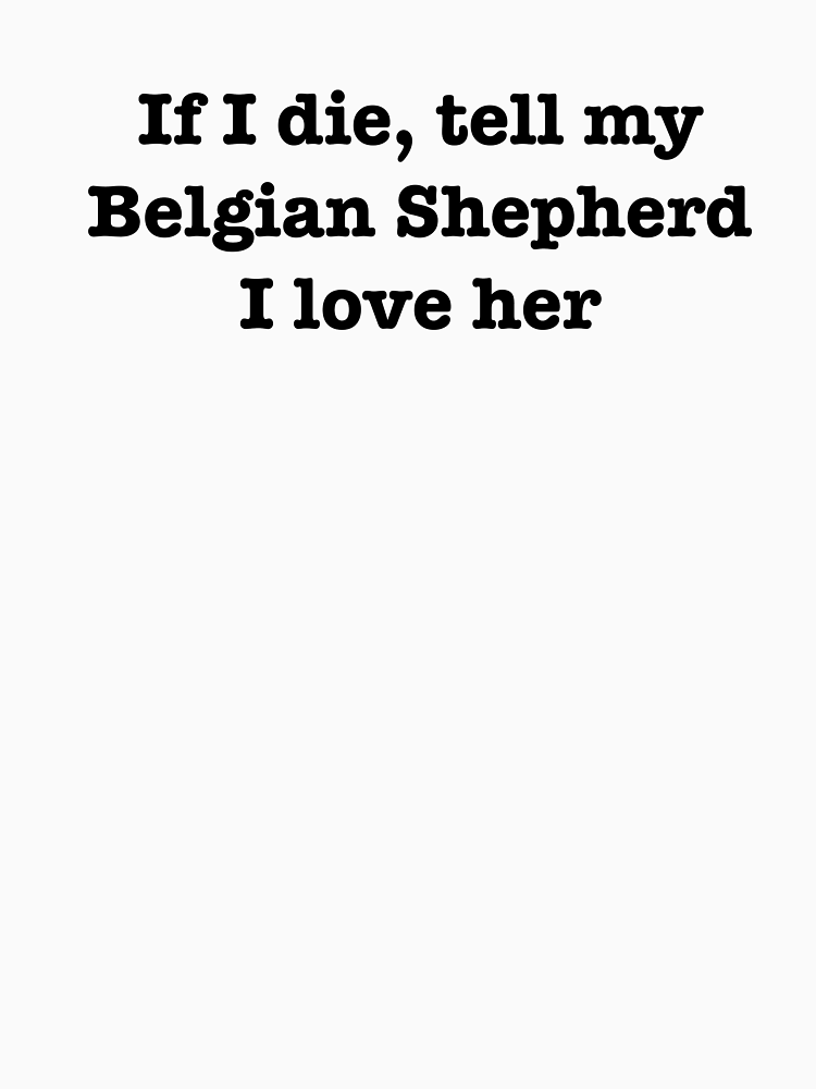 If I Die Tell My Belgian Shepherd I Love Her By Jordanm31