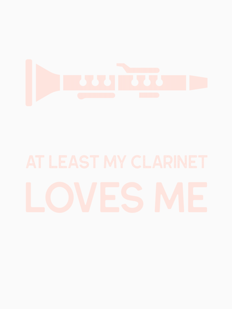 At Least My Clarinet Loves Me By Kolex Tees