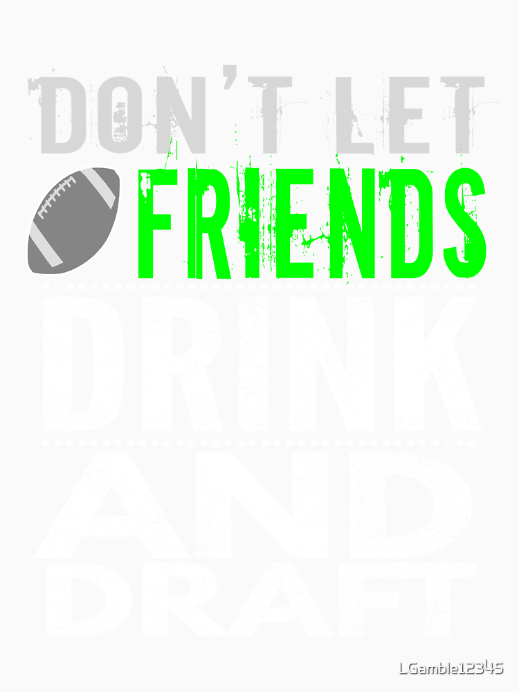 Funny Don T Let Friends Drink And Draft For Fantasy Football By Lgamble12345