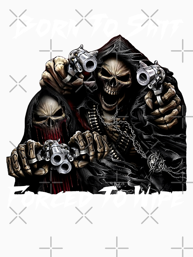 Born To Shit Forced To Wipe 2 Funny Skull Badass Skeleton With Guns Meme By Fomodesigns