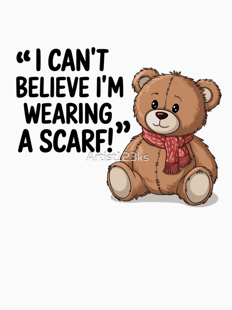 Teddy Bear I Can T Believe I M Wearing A Scarf By Artist123Ks