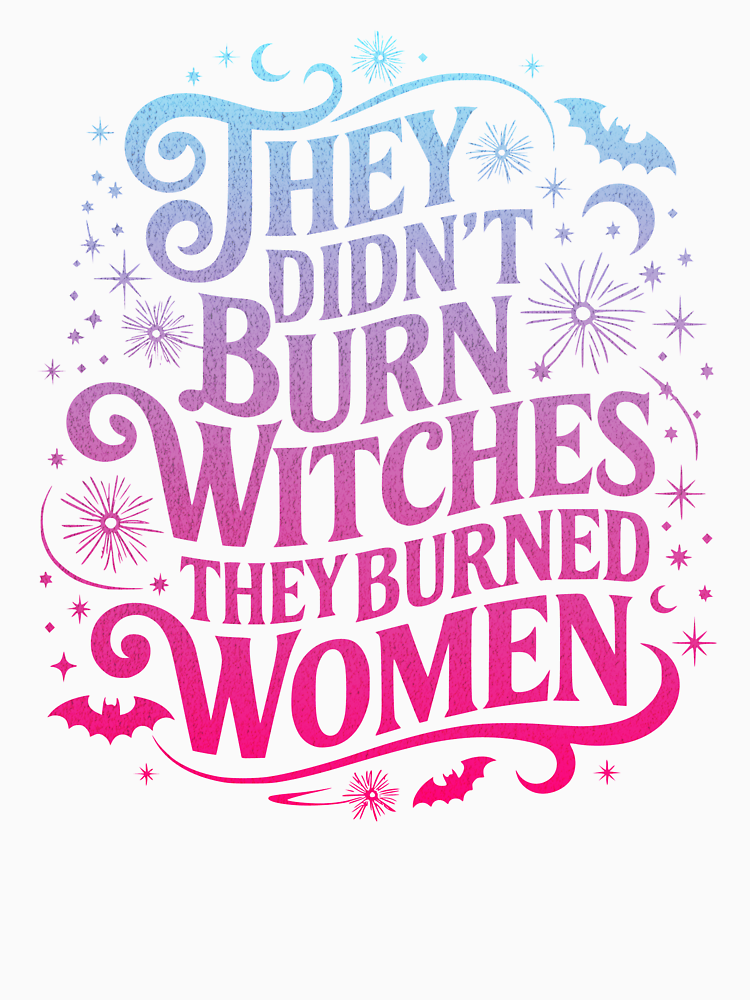 They Didn T Burn Witches They Burned Women By Witchyarty