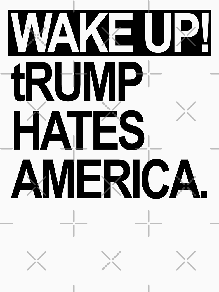 Wake Up Trump Hates America Black By Thelittlelord