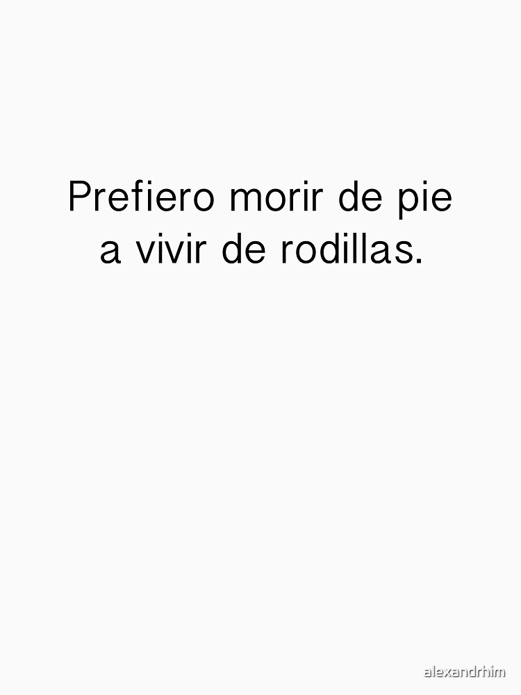 Prefiero Morir De Pie A Vivir De Rodillas By Alexandrhim