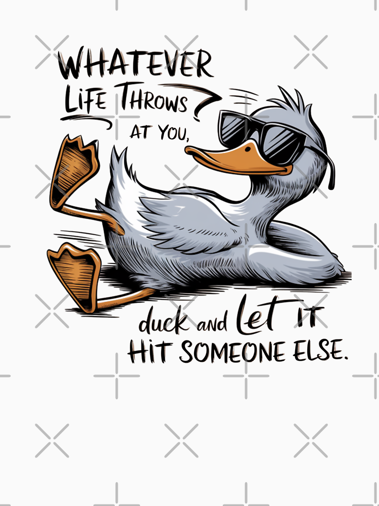 Whatever Life Throws At You Duck And Let It Hit Someone Else By Pnkpopcorn