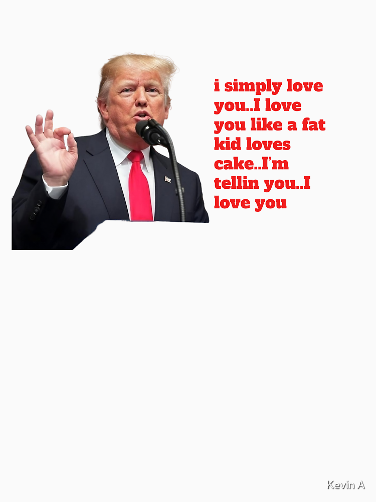 Trump Valentine Shirt Trump Is My Valentine Shirt Trump Lover Sweatshirt Trump Lover Shirt Valentine Trump Shirt Lovely Trump Shirt Fat Kid Loves Cake By Kevinafeku