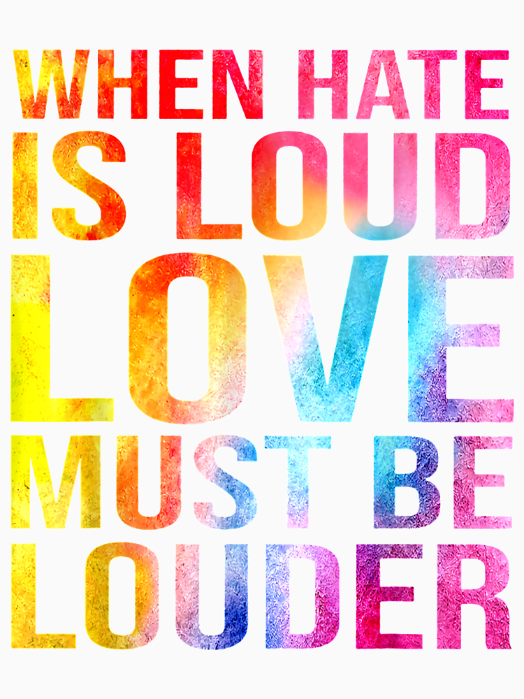 When Hate Is Loud Love Must Be Louder By Jayebraden