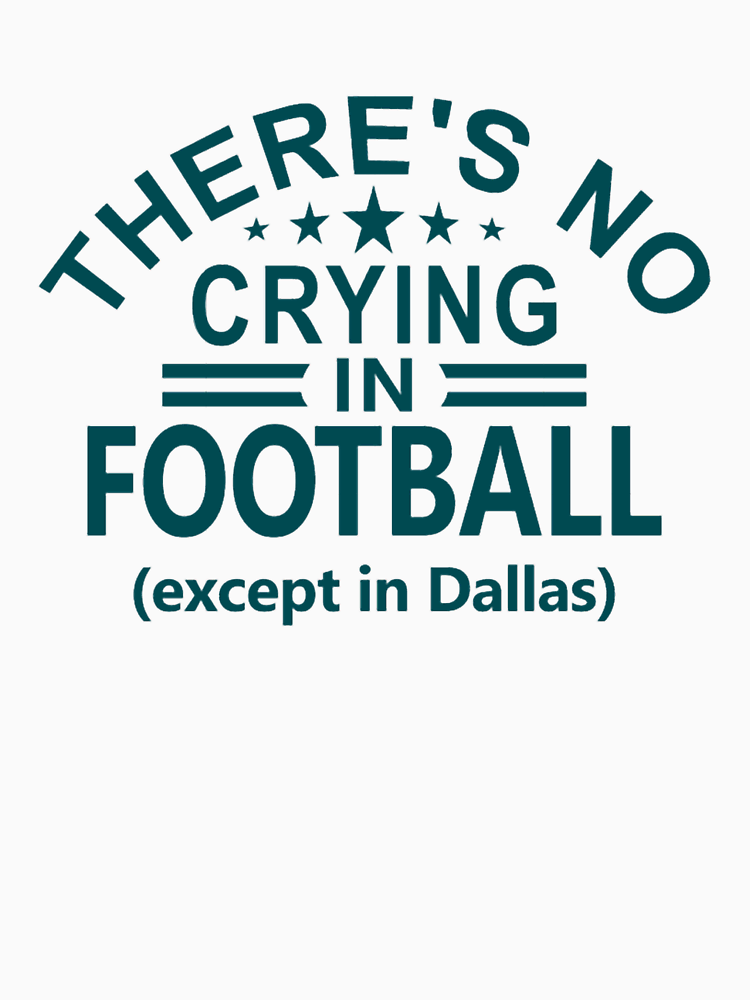 Funny Philadelphia Pro Football No Crying Except In Dallas By Leighanngayle