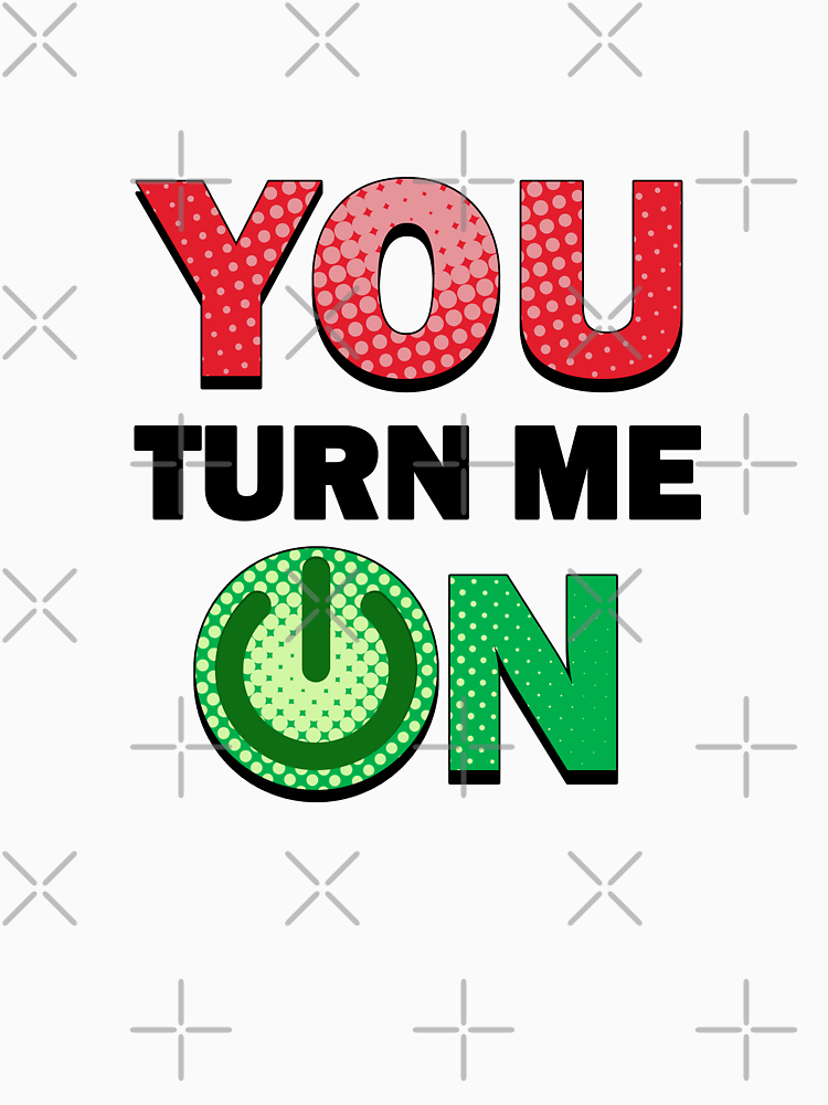 You Turn Me On Funny Text Design By Jaudauxjeo