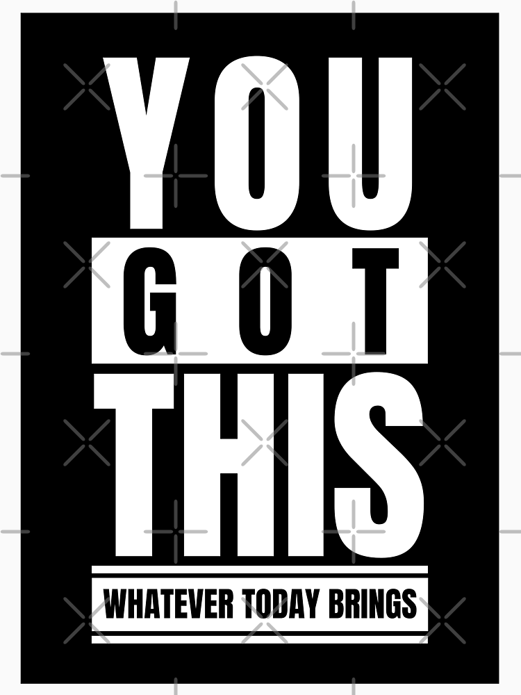 You Got This Whatever Today Brings By Onepopart